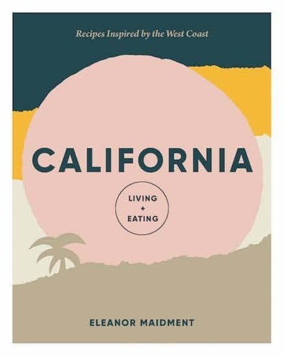California: Living + Eating, Eleanor Maidment - Gebonden Gebonden - 9781784882457