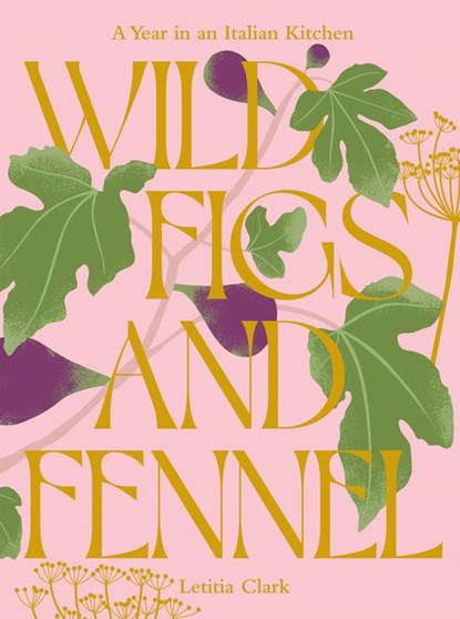 Wild Figs and Fennel, Letitia Clark - Gebonden - 9781784886189