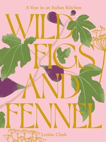 Wild Figs and Fennel, Letitia Clark - Ebook - 9781784886196