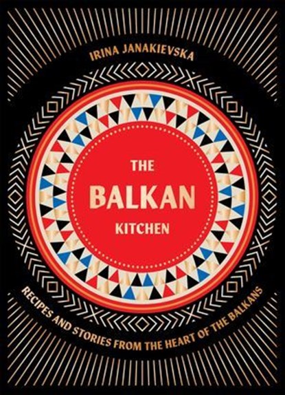 The Balkan Kitchen, Irina Janakievska - Ebook - 9781784886868