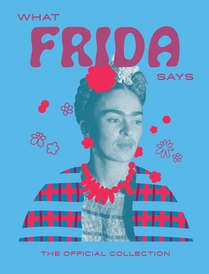What Frida Says, Hardie Grant Books - Gebonden - 9781784887513