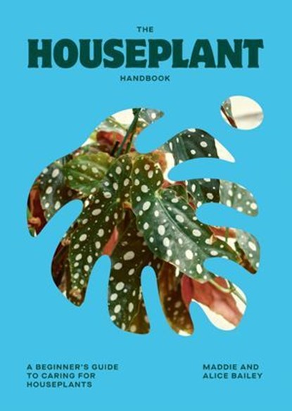 The Houseplant Handbook, Alice Bailey ; Maddie Bailey - Ebook - 9781784888008