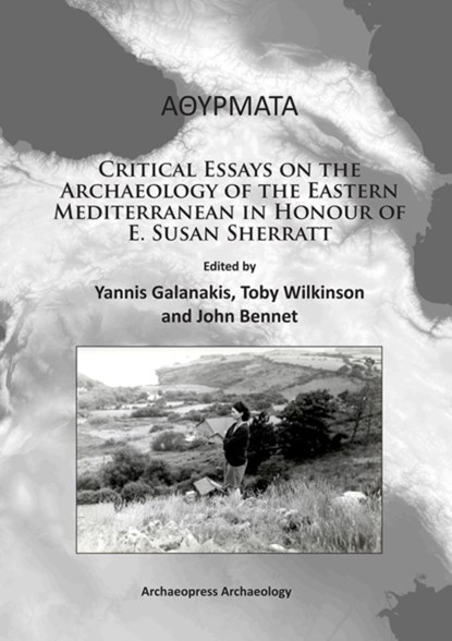 Athyrmata: Critical Essays on the Archaeology of the Eastern Mediterranean in Honour of E. Susan Sherratt, Yannis Galanakis ; Toby Wilkinson ; John Bennet - Paperback - 9781784910181