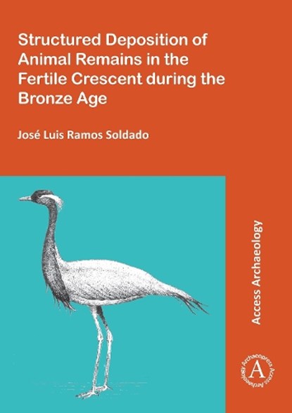 Structured Deposition of Animal Remains in the Fertile Crescent during the Bronze Age, Jose Luis Ramos Soldado - Paperback - 9781784912727