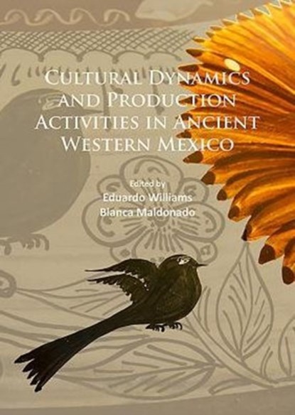 Cultural Dynamics and Production Activities in Ancient Western Mexico, Eduardo (Full Professor Williams ; Blanca Maldonado - Paperback - 9781784913557
