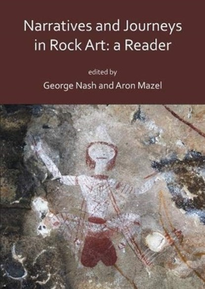 Narratives and Journeys in Rock Art: A Reader, George (Associate Professor Nash ; Aron (Newcastle University / University of the Witwatersrand) Mazel - Paperback - 9781784915605
