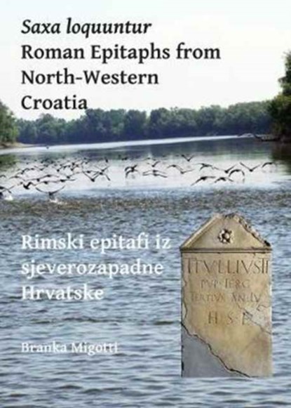Saxa loquuntur: Roman Epitaphs from North-Western Croatia, Branka Migotti - Paperback - 9781784915667