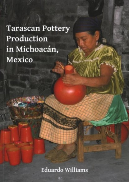 Tarascan Pottery Production in Michoacan, Mexico, Eduardo (Full Professor Williams - Paperback - 9781784916732