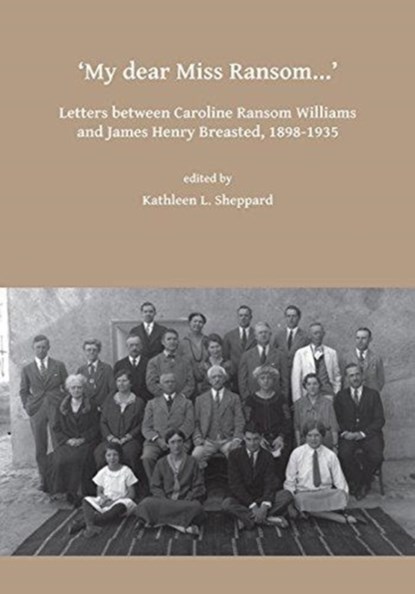 My dear Miss Ransom: Letters between Caroline Ransom Williams and James Henry Breasted, 1898-1935, Kathleen L. Sheppard - Paperback - 9781784917821