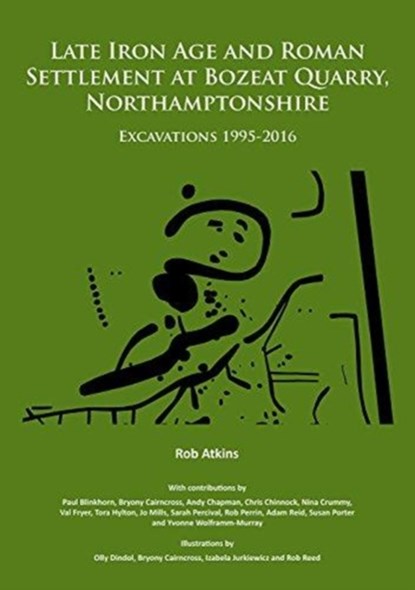 Late Iron Age and Roman Settlement at Bozeat Quarry, Northamptonshire: Excavations 1995-2016, Rob Atkins - Paperback - 9781784918958