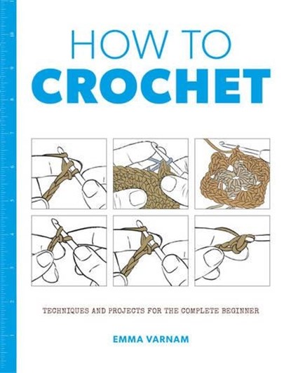 How to Crochet: Techniques and Projects for the, Emma Varnam - Paperback - 9781784943455