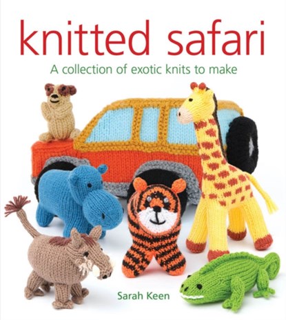Knitted Safari: A Collection of Exotic Knits to Make, Sarah Keen - Paperback - 9781784944018