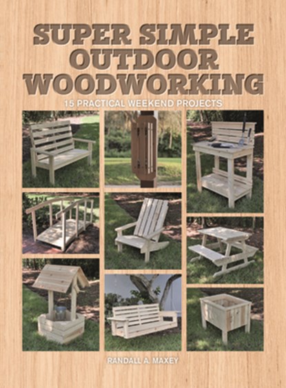 Super Simple Outdoor Woodworking, Randall A. Maxey - Paperback - 9781784946203