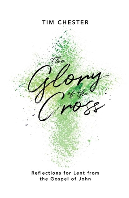The Glory of the Cross, Tim Chester - Paperback - 9781784982560