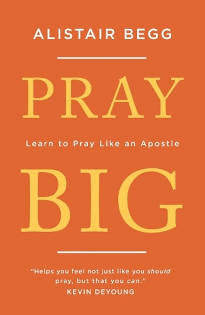 Pray Big, Alistair Begg - Paperback - 9781784983369