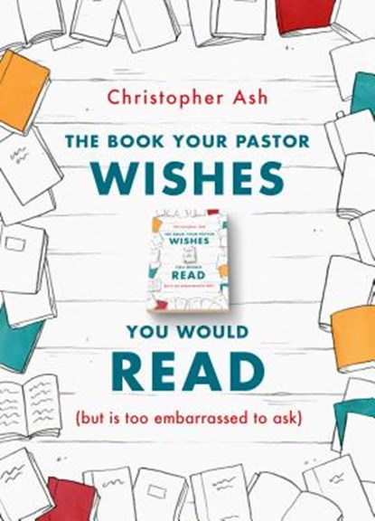 The Book Your Pastor Wishes You Would Read, Christopher Ash - Paperback - 9781784983635