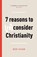 7 Reasons to (Re)Consider Christianity, Ben Shaw - Paperback - 9781784986346