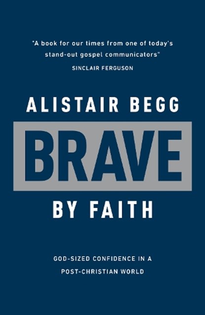 Brave by Faith: God-Sized Confidence in a Post-Christian World, Alistair Begg - Gebonden - 9781784986667
