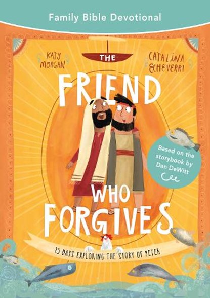 The Friend Who Forgives Family Bible Devotional: 15 Days Exploring the Story of Peter, Katy Morgan - Paperback - 9781784988364