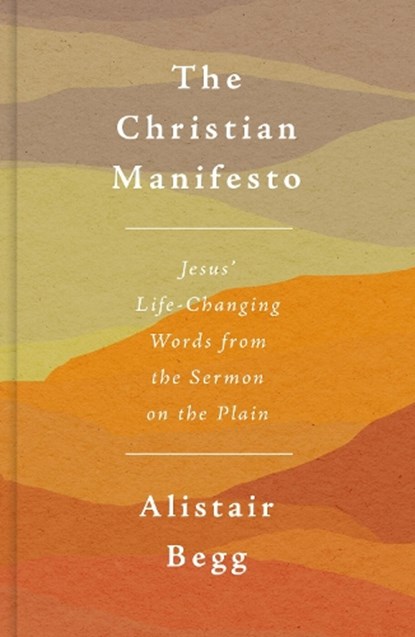 The Christian Manifesto: Jesus' Life-Changing Words from the Sermon on the Plain, Alistair Begg - Paperback - 9781784989187