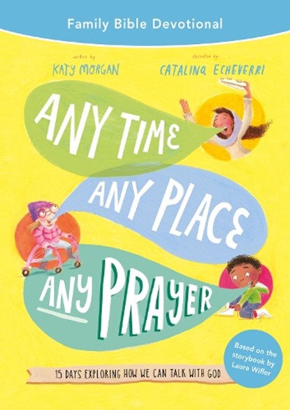 Any Time, Any Place, Any Prayer Family Bible Devotional: 15 Days Exploring How We Can Talk with God, Katy Morgan - Paperback - 9781784989200
