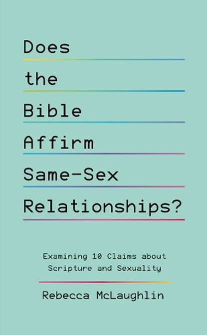 Does the Bible Affirm Same-Sex Relationships?: Examining 10 Claims about Scripture and Sexuality, Rebecca McLaughlin - Paperback - 9781784989712