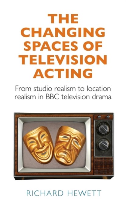 The Changing Spaces of Television Acting, Richard Hewett - Gebonden - 9781784992989