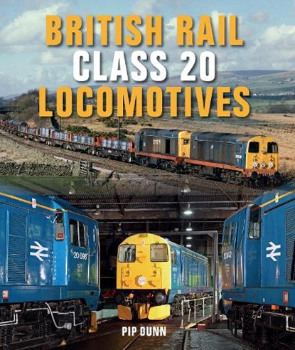 British Rail Class 20 Locomotives, Pip Dunn - Gebonden - 9781785000980