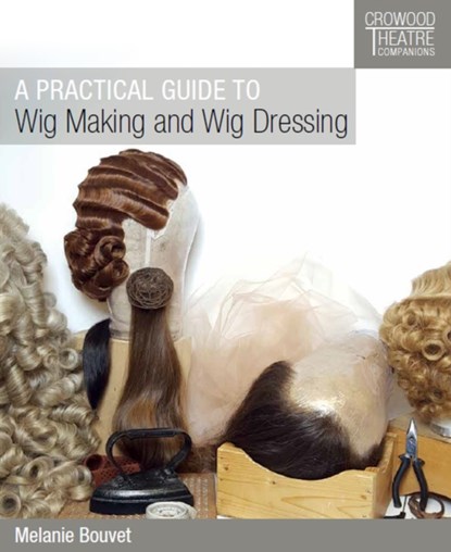 A Practical Guide to Wig Making and Wig Dressing, Melanie Bouvet - Paperback - 9781785004452