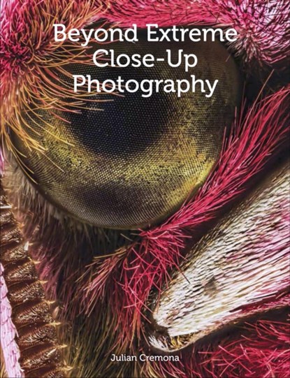 Beyond Extreme Close-Up Photography, Julian Cremona - Paperback - 9781785004650