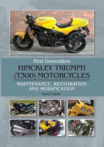 First Generation Hinckley Triumph (T300) Motorcycles, David Clarke - Gebonden - 9781785009433