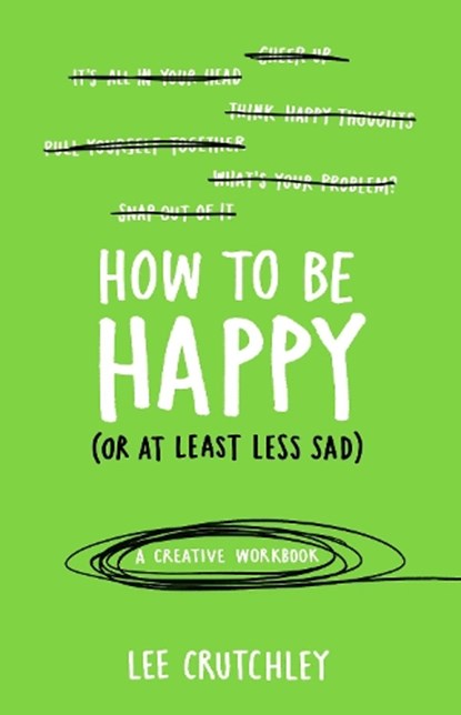 How to Be Happy (or at least less sad), Lee Crutchley - Paperback - 9781785031588