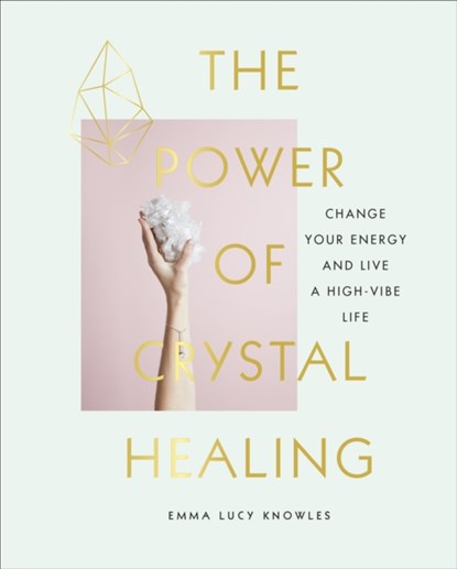 The Power of Crystal Healing, Emma Lucy Knowles - Gebonden Gebonden - 9781785038259