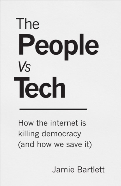 The People Vs Tech, Jamie Bartlett - Paperback - 9781785039065