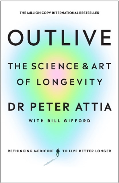 Outlive, Peter Attia ; Bill Gifford - Gebonden - 9781785044540