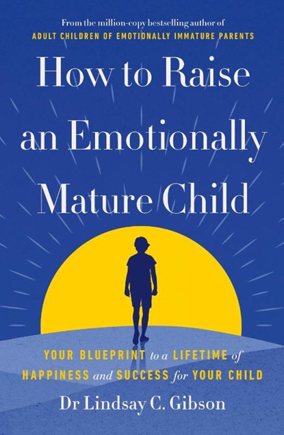 How to Raise an Emotionally Mature Child, Lindsay Gibson - Paperback - 9781785045233
