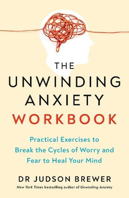 The Unwinding Anxiety Workbook, Dr Judson Brewer - Paperback - 9781785045684