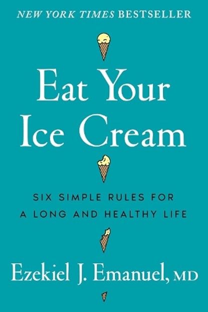 Eat Your Ice Cream, Dr Ezekiel J. Emanuel - Gebonden - 9781785046940