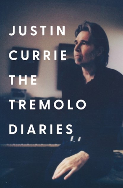 The Tremolo Diaries, Justin Currie - Gebonden - 9781785121906