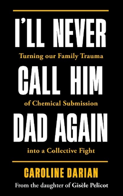 I'll Never Call Him Dad Again: By the daughter of Gisele Pelicot, Caroline Darian - Gebonden - 9781785125973