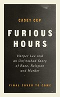 Furious hours: murder, fraud and the last trial of harper lee | Casey Cep | 