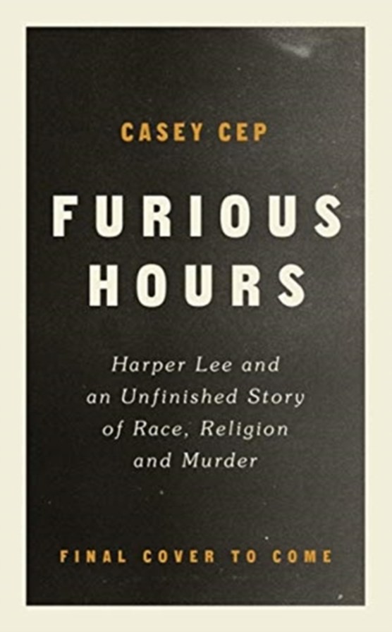 Furious hours: murder, fraud and the last trial of harper lee