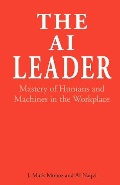 The AI Leader, J. Mark Munoz ; Al Naqvi - Gebonden - 9781785279935