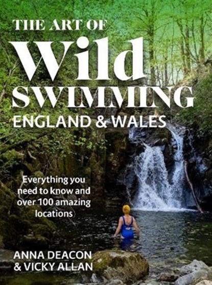 The Art of Wild Swimming: England & Wales, Anna Deacon ; Vicky Allan - Gebonden - 9781785303593