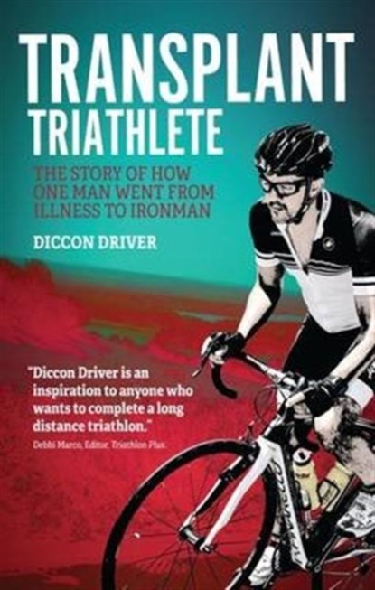 The Transplant Triathlete, Diccon Driver - Paperback - 9781785311963