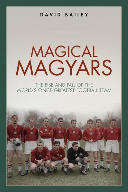 Magical Magyars, David Bailey - Gebonden - 9781785315442