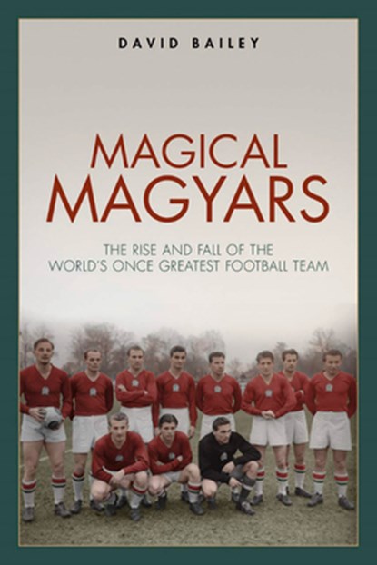 Magical Magyars, David Bailey - Gebonden - 9781785315442