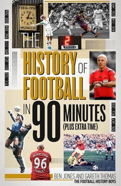 The History of Football in 90 Minutes, Ben Jones ; Gareth Thomas - Gebonden - 9781785318399