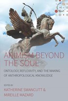 Animism beyond the Soul | Swancutt, Katherine ; Mazard, Mireille | 