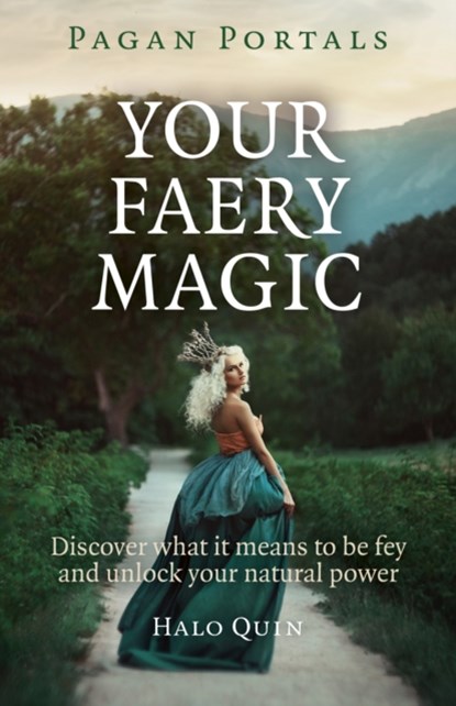 Pagan Portals – Your Faery Magic – Discover what it means to be fey and unlock your natural power, Halo Quin - Paperback - 9781785350764